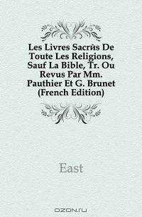 Les Livres Sacres De Toute Les Religions, Sauf La Bible, Tr. Ou Revus Par Mm. Pauthier Et G. Brunet (French Edition)