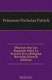 Discours Sur Les Rapports Entre La Science Et La Religion Revelee (French Edition)
