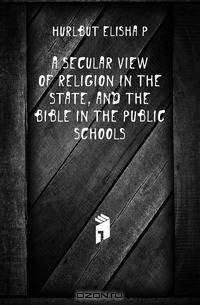 A Secular View of Religion in the State, and the Bible in the Public Schools