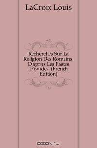 Recherches Sur La Religion Des Romains, D