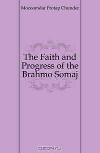 The Faith and Progress of the Brahmo Somaj