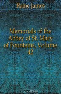 Memorials of the Abbey of St. Mary of Fountains, Volume 42