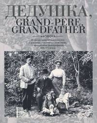 Дедушка, Grand-pere, Grandfather... Воспоминания внуков и внучек о дедушках, знаменитых и не очень, с винтажными фотографиями XIX-XX веков