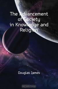 The Advancement of Society in Knowledge and Religion