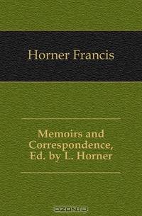 Memoirs and Correspondence, Ed. by L. Horner