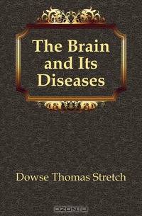 The Brain and Its Diseases Of The Nervous System