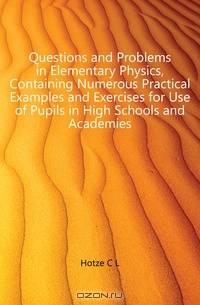 Questions and Problems in Elementary Physics, Containing Numerous Practical Examples and Exercises for Use of Pupils in High Schools and Academies