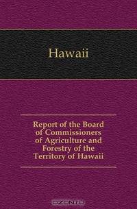 Report of the Board of Commissioners of Agriculture and Forestry of the Territory of Hawaii