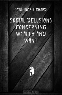 Social Delusions Concerning Wealth and Want