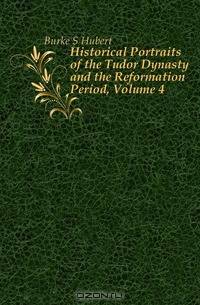 Historical Portraits of the Tudor Dynasty and the Reformation Period, Volume 4