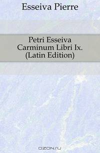 Petri Esseiva Carminum Libri Ix. (Latin Edition)