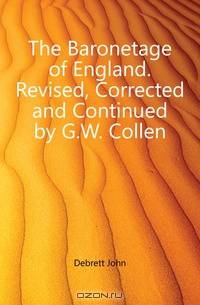 The Baronetage of England. Revised, Corrected and Continued by G.W. Collen