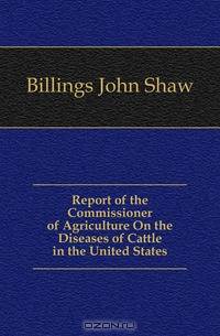 Report of the Commissioner of Agriculture On the Diseases of Cattle in the United States