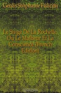 Le Siege De La Rochelle, Ou Le Malheur Et La Conscience (French Edition)