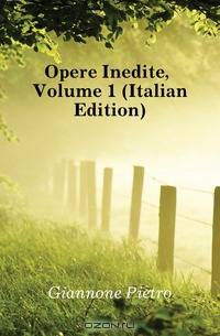 Opere Inedite, Volume 1 (Italian Edition)