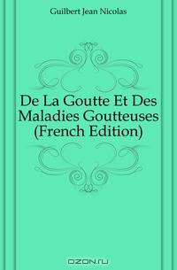 De La Goutte Et Des Maladies Goutteuses (French Edition)