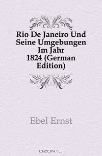 Rio De Janeiro Und Seine Umgebungen Im Jahr 1824 (German Edition)
