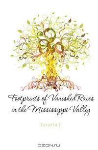 Footprints of Vanished Races in the Mississippi Valley