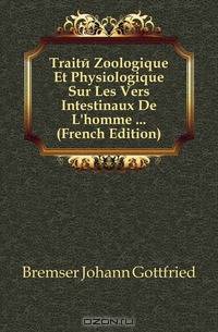 Traite Zoologique Et Physiologique Sur Les Vers Intestinaux De L