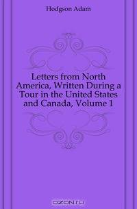 Letters from North America, Written During a Tour in the United States and Canada, Volume 1