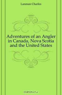 Adventures of an Angler in Canada, Nova Scotia and the United States