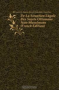 De La Situation Legale Des Sujets Ottomans Non-Musulmans (French Edition)