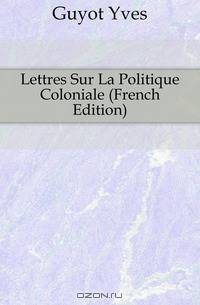 Lettres Sur La Politique Coloniale (French Edition)