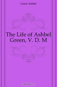The Life of Ashbel Green, V. D. M.