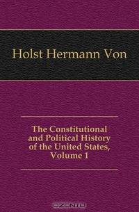 The Constitutional and Political History of the United States, Volume 1