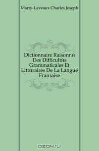 Dictionnaire Raisonne Des Difficultes Grammaticales Et Litteraires De La Langue Francaise