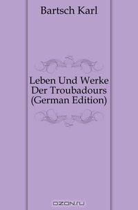 Leben Und Werke Der Troubadours (German Edition)