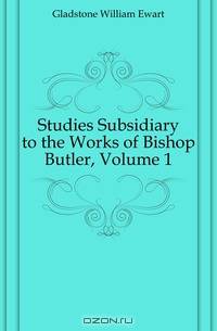 Studies Subsidiary to the Works of Bishop Butler, Volume 1