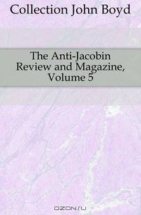 The Anti-Jacobin Review and Magazine, Volume 5