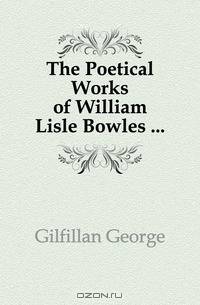 The Poetical Works of William Lisle Bowles