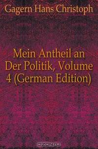 Mein Antheil an Der Politik, Volume 4 (German Edition)