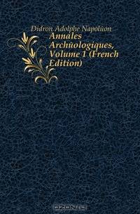 Annales Archeologiques, Volume 1 (French Edition)