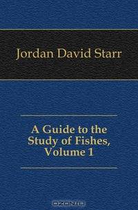 A Guide to the Study of Fishes, Volume 1