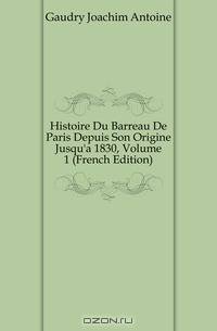 Histoire Du Barreau De Paris Depuis Son Origine Jusqu
