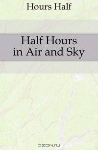 Half Hours in Air and Sky