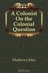 A Colonist On the Colonial Question