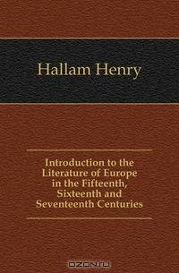 Introduction to the Literature of Europe in the Fifteenth, Sixteenth and Seventeenth Centuries