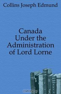 Canada Under the Administration of Lord Lorne