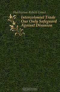 Intercolonial Trade Our Only Safeguard Against Disunion