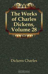 The Works of Charles Dickens, Volume 28
