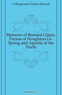 Memoirs of Bernard Gilpin, Parson of Houghton-Le-Spring and Apostle of the North