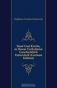 Staat Und Kirche, in Ihrem Verhaltniss Geschichtlich Entwickelt (German Edition)