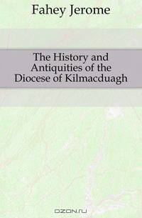 The History and Antiquities of the Diocese of Kilmacduagh