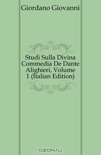 Studi Sulla Divina Commedia De Dante Alighieri, Volume 1 (Italian Edition)