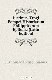 Iustinus. Trogi Pompei Historiarum Philippicarum Epitoma (Latin Edition)