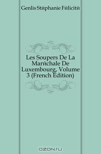 Les Soupers De La Marechale De Luxembourg, Volume 3 (French Edition)